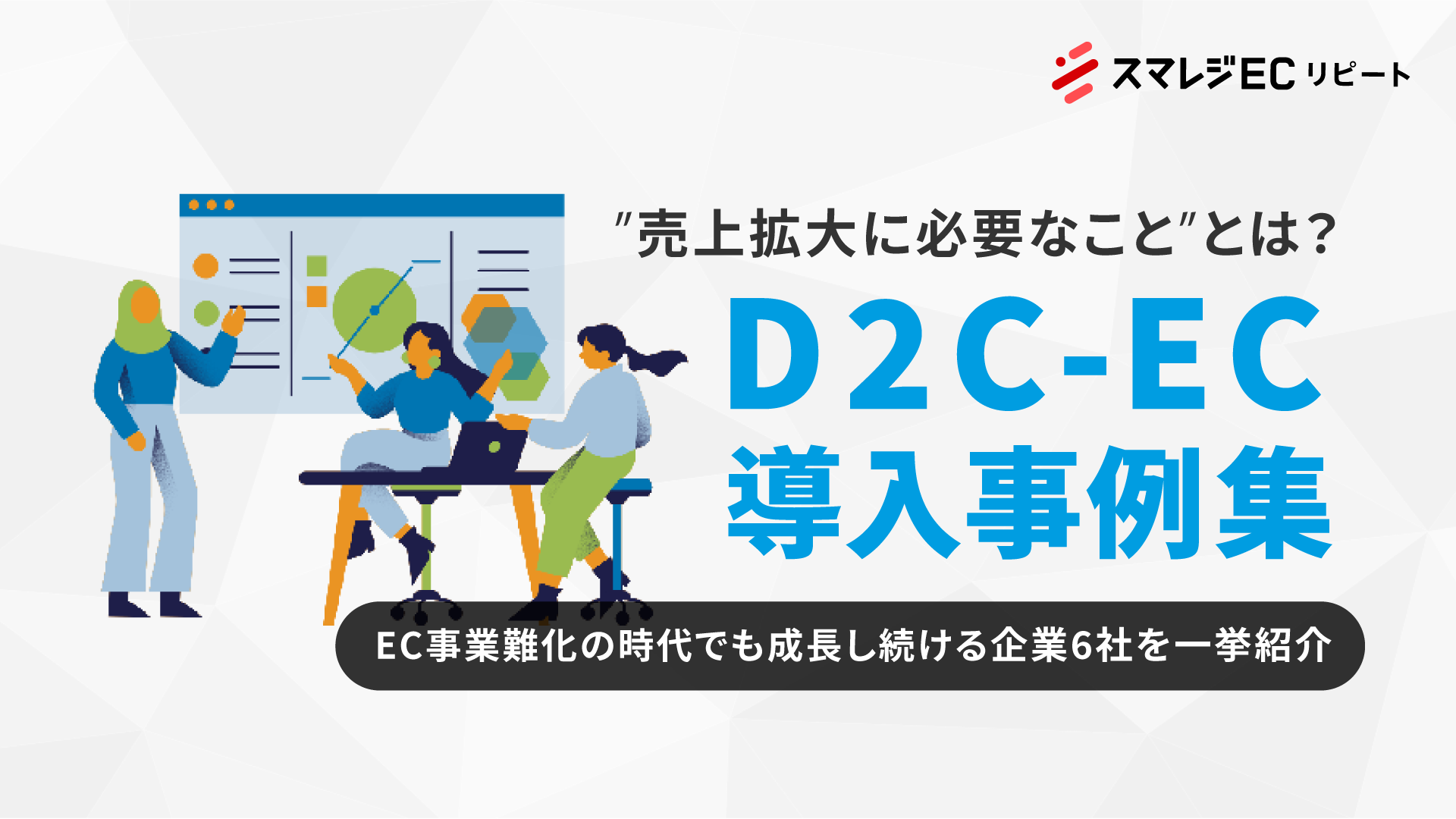 “売上拡大に必要なこと”とは？D2C-EC成功事例集