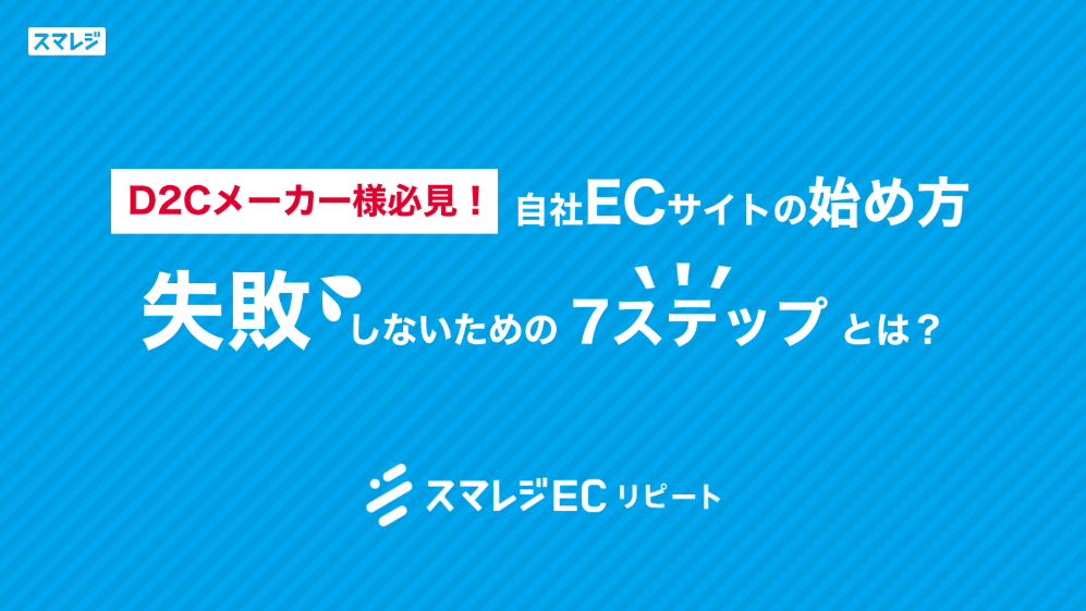 【D2Cメーカー様必見！】自社ECサイトの始め方～失敗しないための7ステップとは？～